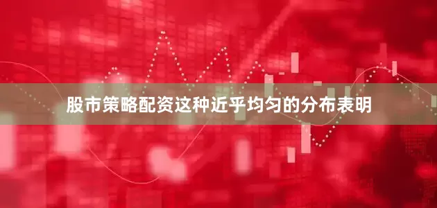 股市策略配资这种近乎均匀的分布表明